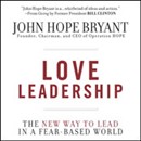Love Leadership: The New Way to Lead in a Fear-Based World by John Hope Bryant